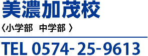 美濃加茂校〈小学部  中学部  高校部〉TEL 0574-25-9613