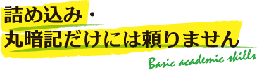 詰め込み・丸暗記だけには頼りません